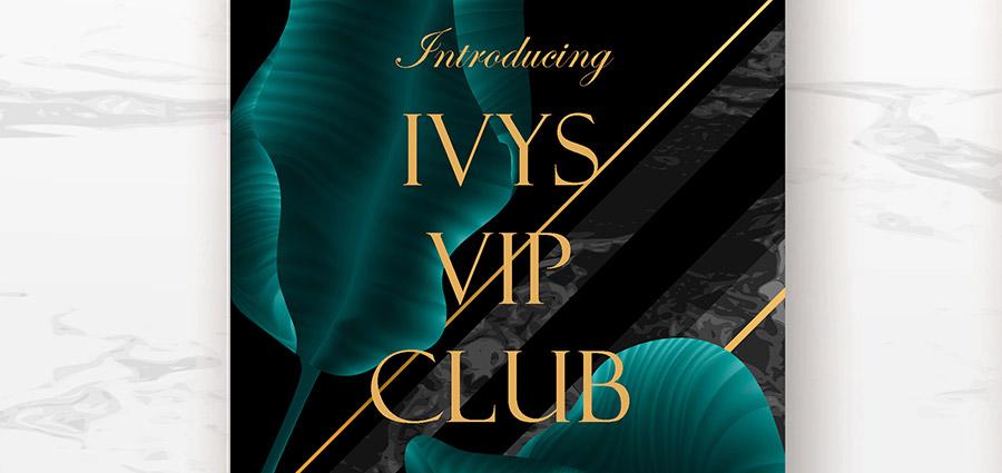 Introducing IVYS VIP Club